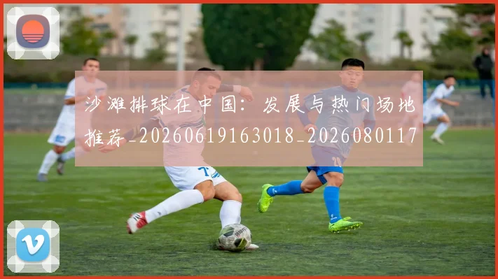 沙滩排球在中国：发展与热门场地推荐_20260619163018_20260801171102