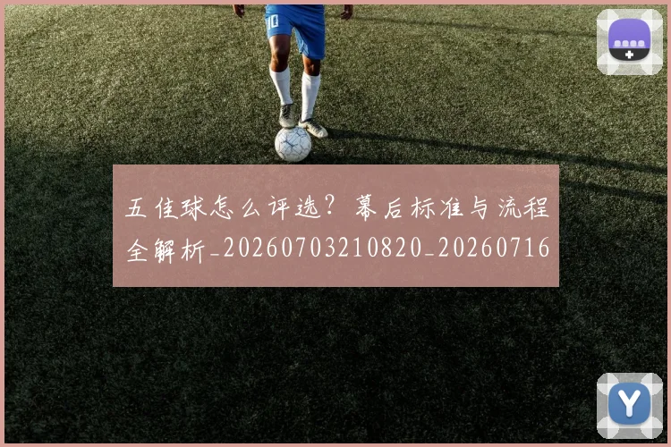 五佳球怎么评选？幕后标准与流程全解析_20260703210820_20260716192919