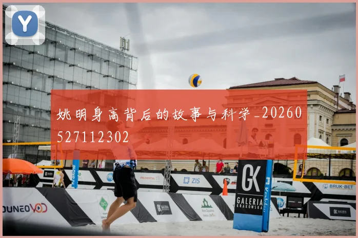 姚明身高背后的故事与科学_20260527112302