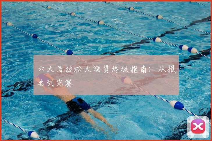 六大马拉松大满贯终极指南：从报名到完赛