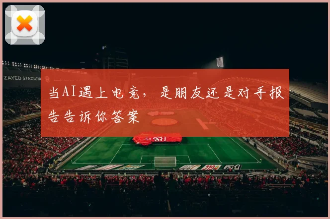 当AI遇上电竞，是朋友还是对手报告告诉你答案