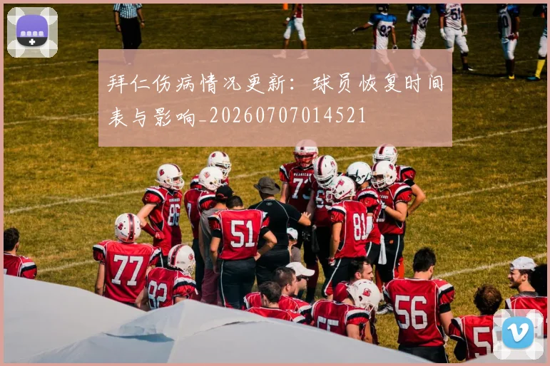 拜仁伤病情况更新：球员恢复时间表与影响_20260707014521