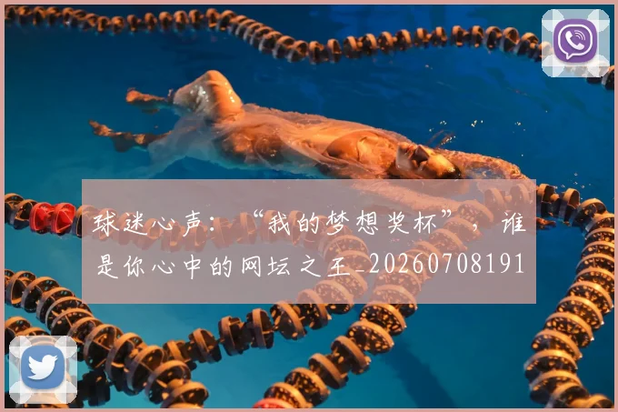 球迷心声：“我的梦想奖杯”，谁是你心中的网坛之王_20260708191907_20260802160941