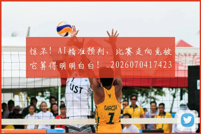 惊呆!AI精准预判,比赛走向竟被它算得明明白白!_20260704174235_20260723172604