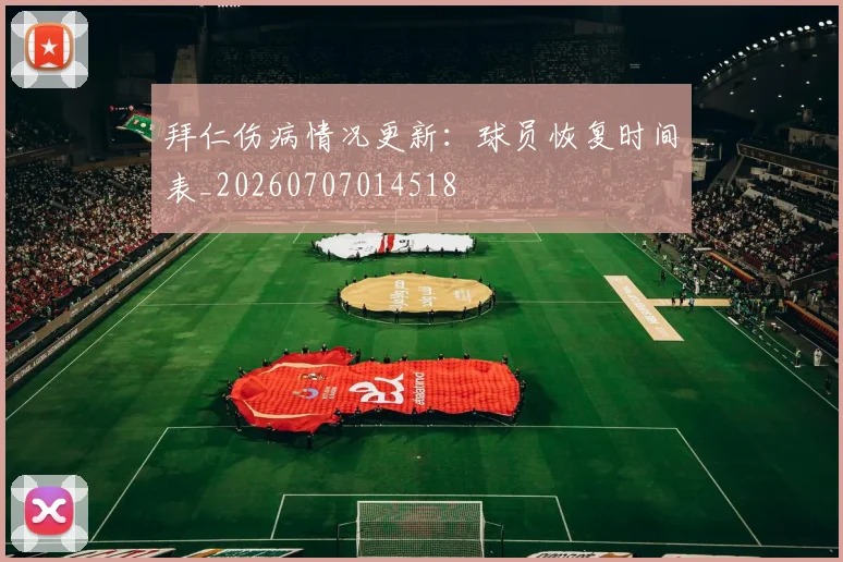 拜仁伤病情况更新：球员恢复时间表_20260707014518
