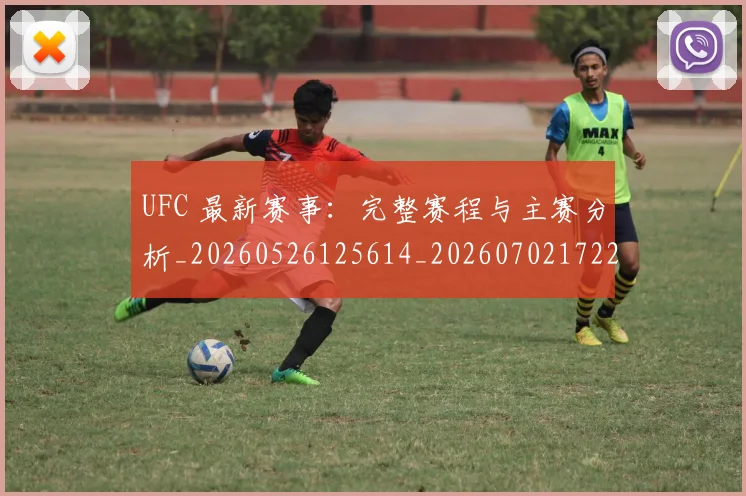 UFC 最新赛事：完整赛程与主赛分析_20260526125614_20260702172215