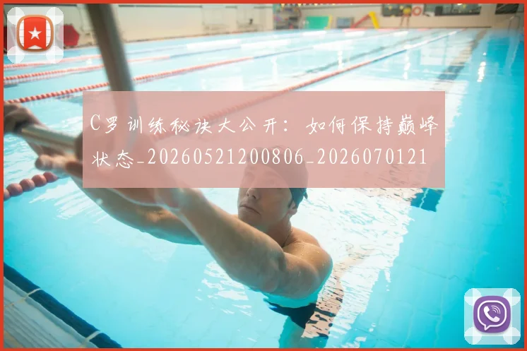 C罗训练秘诀大公开：如何保持巅峰状态_20260521200806_20260701214000_20260712053117