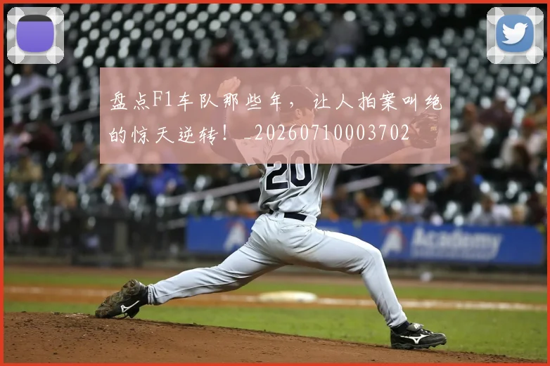盘点F1车队那些年，让人拍案叫绝的惊天逆转！_20260710003702