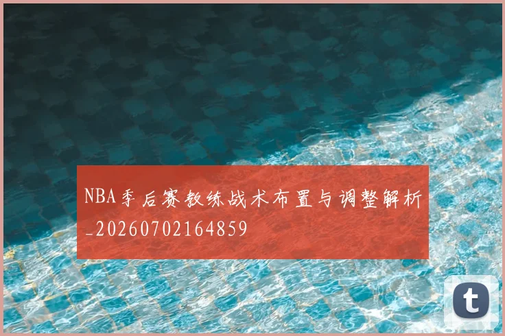 NBA季后赛教练战术布置与调整解析_20260702164859