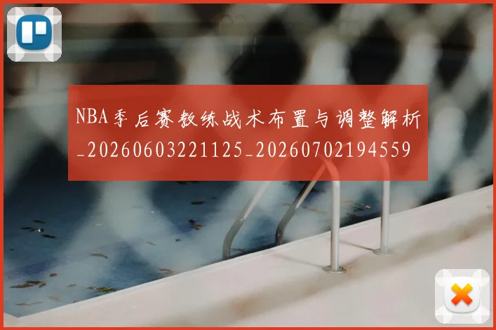NBA季后赛教练战术布置与调整解析_20260603221125_20260702194559_20260714211531